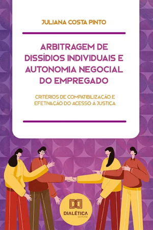 Arbitragem de diss&iacute;dios individuais e autonomia negocial do empregado: crit&eacute;rios de compatibiliza&ccedil;&atilde;o e efetiva&ccedil;&atilde;o do acesso &agrave; justi&ccedil;a