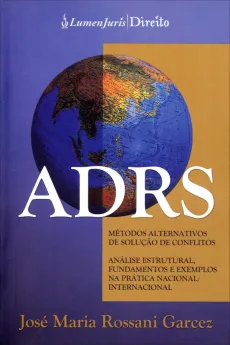 8793_-_GARCEZ_Jose_Maria_Rossani._ADRS_metodos_alternativos_de_solucao_de_conflitos-1e5d3983 ADRS: m&eacute;todos alternativos de solu&ccedil;&atilde;o de conflitos, an&aacute;lise estrutural dos tipos, fundamentos e exemplos pr&aacute;tica nacional, internacional