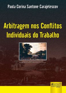 6174_-_CARAJELESCOV_Paula_Corina_Santone._Arbitragem_nos_conflitos_individuais_do_trabalho-42b8b510 Arbitragem nos conflitos individuais do trabalho